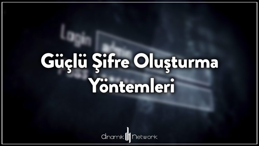 Güçlü Şifre Oluşturma Yöntemleri