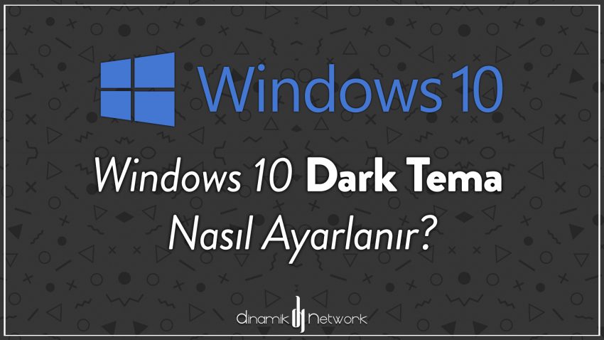 Windows 10 Dark Tema Nasıl Ayarlanır